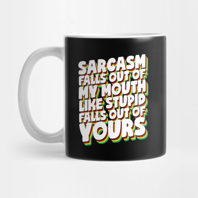 Sarcasm Falls Out Of My Mouth by thingsandthings